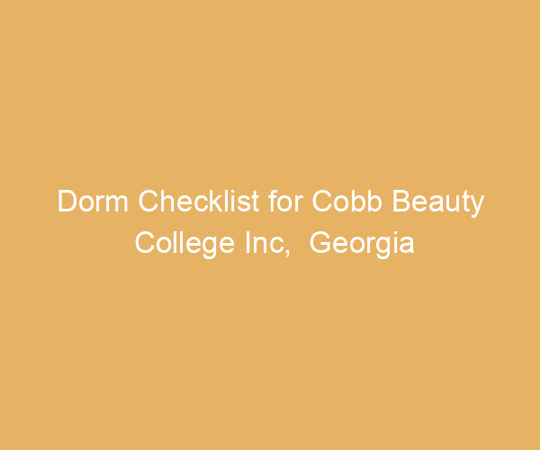 Dorm Checklist for Cobb Beauty College Inc,  Georgia