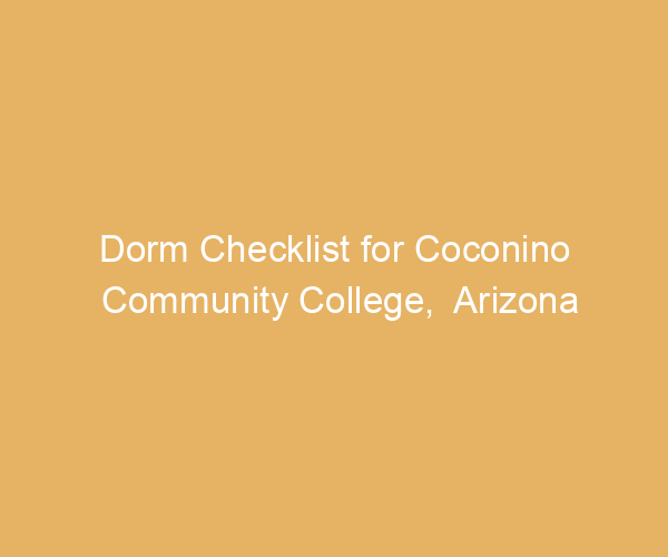 Dorm Checklist for Coconino Community College,  Arizona