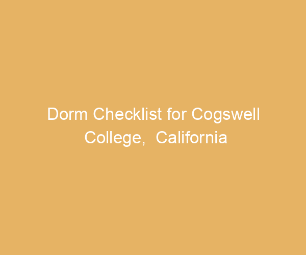 Dorm Checklist for Cogswell College,  California