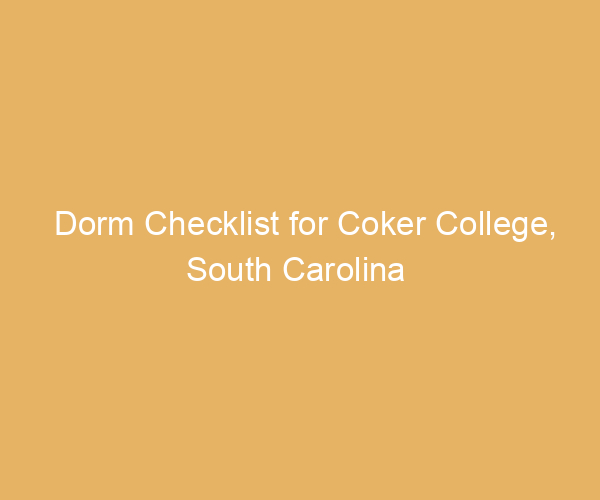 Dorm Checklist for Coker College,  South Carolina