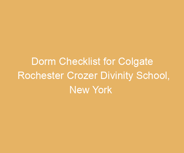 Dorm Checklist for Colgate Rochester Crozer Divinity School,  New York