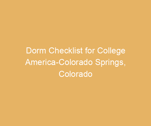 Dorm Checklist for College America-Colorado Springs,  Colorado
