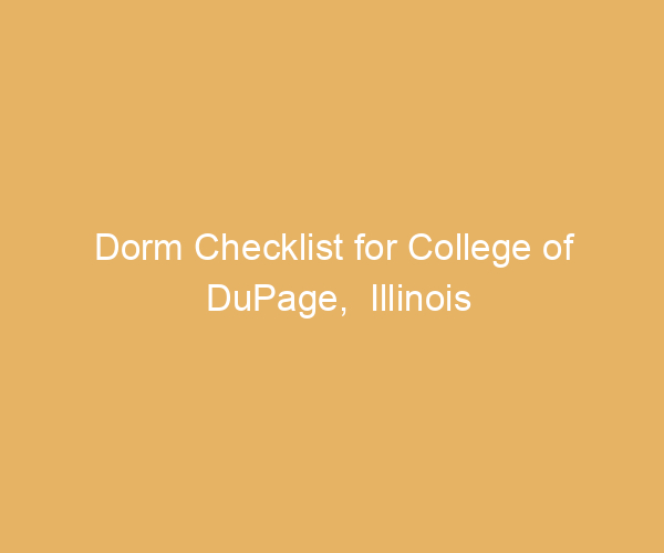 Dorm Checklist for College of DuPage,  Illinois