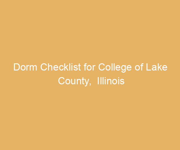 Dorm Checklist for College of Lake County,  Illinois