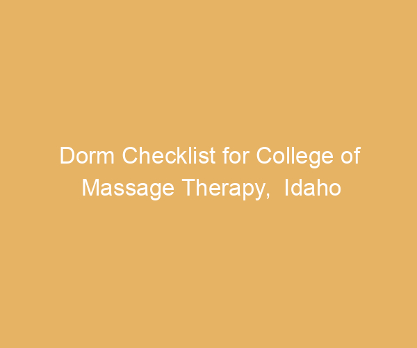 Dorm Checklist for College of Massage Therapy,  Idaho