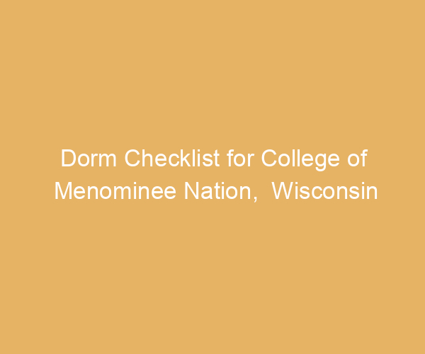 Dorm Checklist for College of Menominee Nation,  Wisconsin