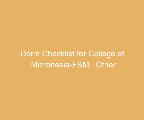 Dorm Checklist for College of Micronesia-FSM,  Other