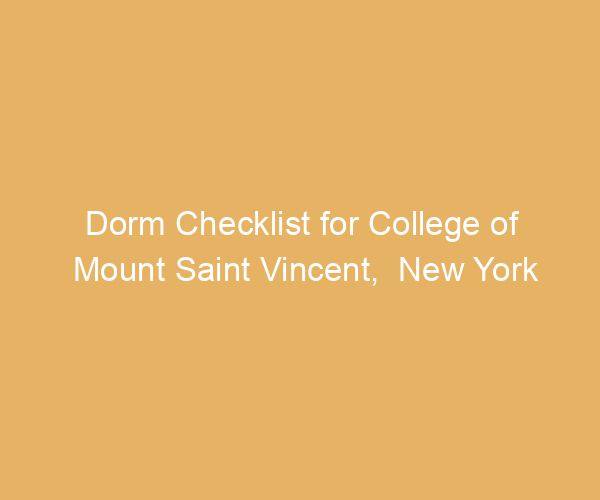 Dorm Checklist for College of Mount Saint Vincent,  New York