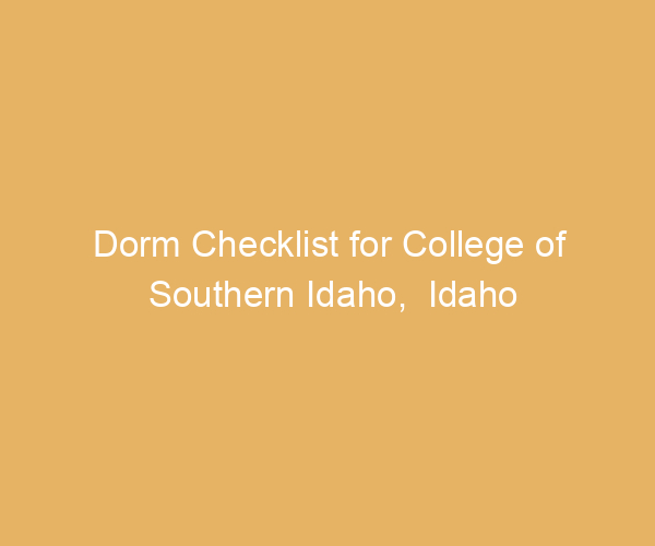 Dorm Checklist for College of Southern Idaho,  Idaho