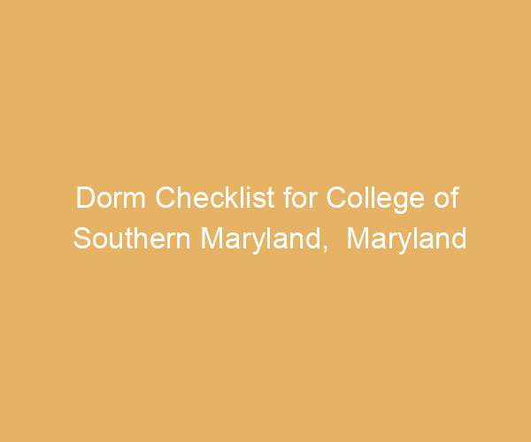 Dorm Checklist for College of Southern Maryland,  Maryland