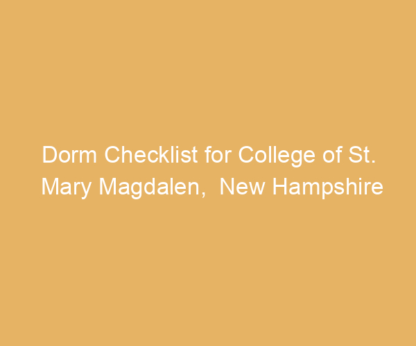 Dorm Checklist for College of St. Mary Magdalen,  New Hampshire