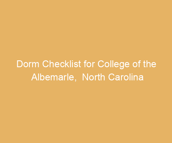 Dorm Checklist for College of the Albemarle,  North Carolina