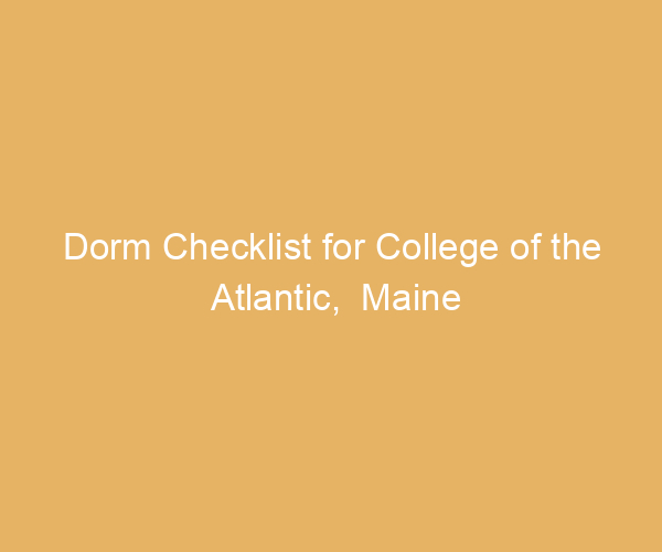 Dorm Checklist for College of the Atlantic,  Maine
