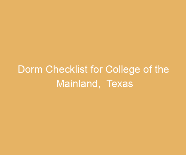 Dorm Checklist for College of the Mainland,  Texas