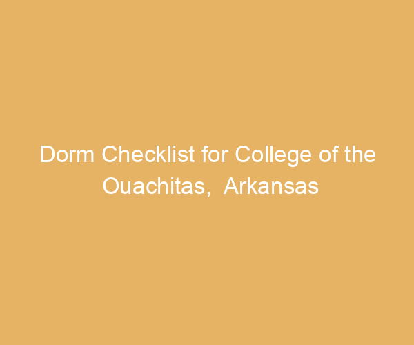 Dorm Checklist for College of the Ouachitas,  Arkansas