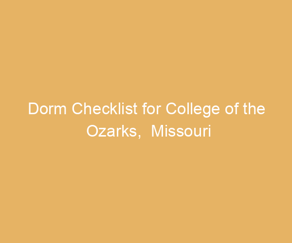 Dorm Checklist for College of the Ozarks,  Missouri