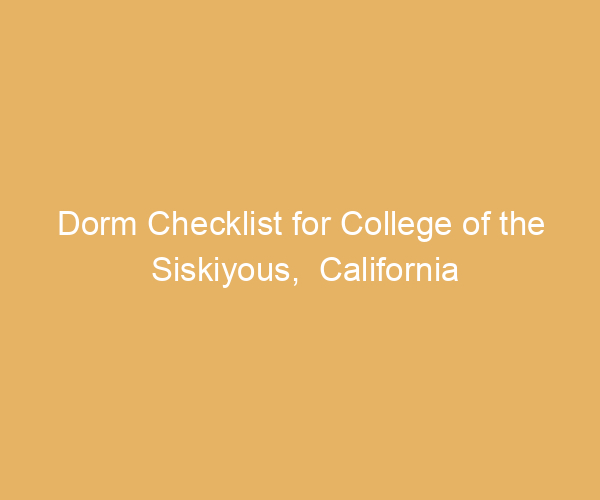 Dorm Checklist for College of the Siskiyous,  California