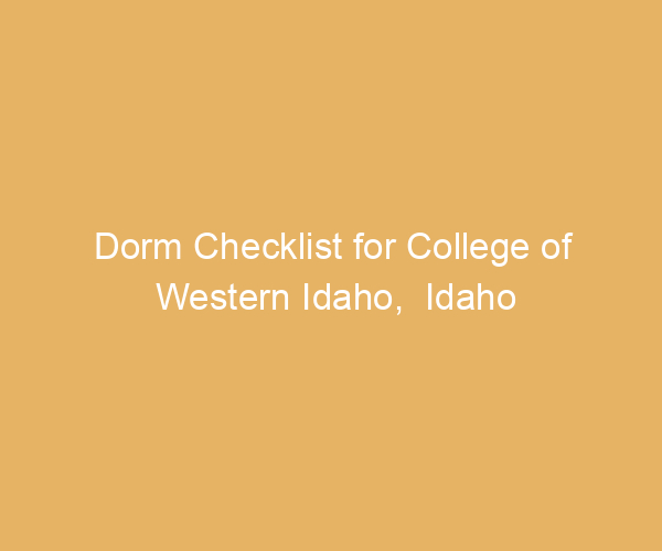 Dorm Checklist for College of Western Idaho,  Idaho