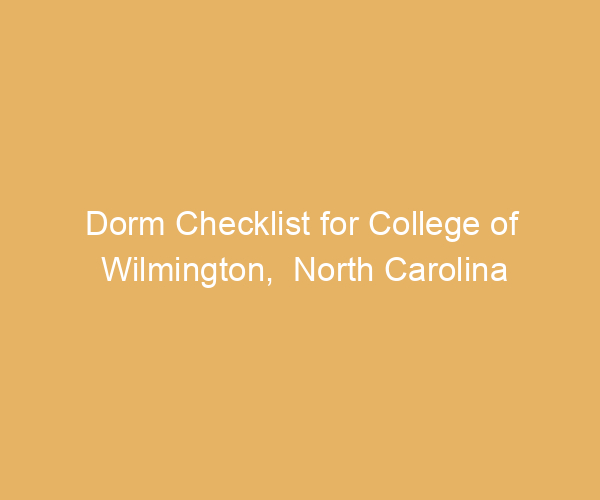 Dorm Checklist for College of Wilmington,  North Carolina