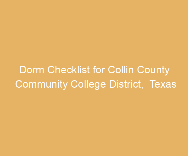 Dorm Checklist for Collin County Community College District,  Texas