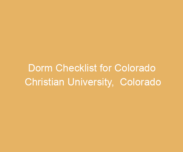 Dorm Checklist for Colorado Christian University,  Colorado
