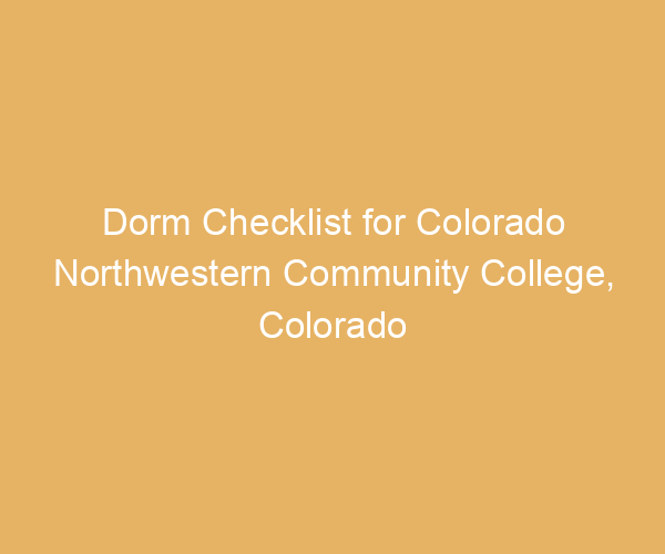 Dorm Checklist for Colorado Northwestern Community College,  Colorado