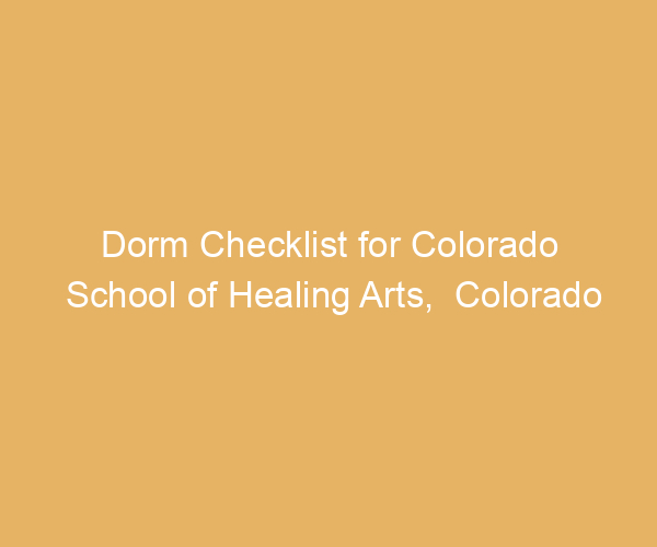 Dorm Checklist for Colorado School of Healing Arts,  Colorado
