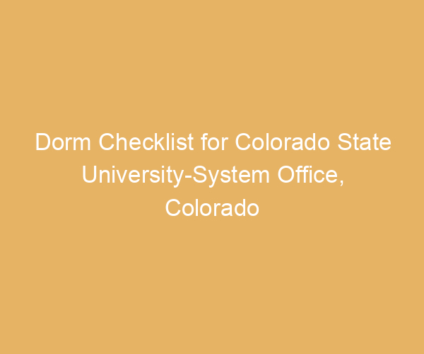 Dorm Checklist for Colorado State University-System Office,  Colorado