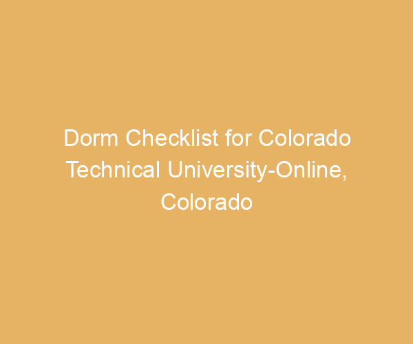 Dorm Checklist for Colorado Technical University-Online,  Colorado