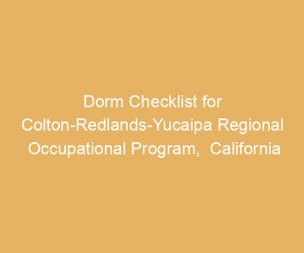 Dorm Checklist for Colton-Redlands-Yucaipa Regional Occupational Program,  California