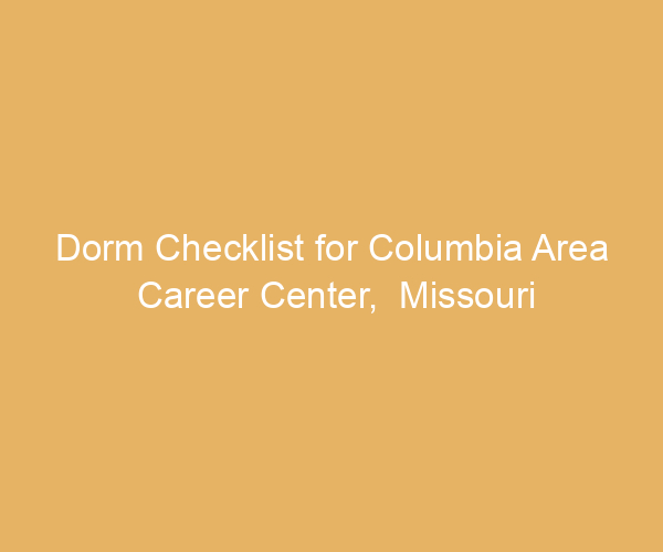 Dorm Checklist for Columbia Area Career Center,  Missouri