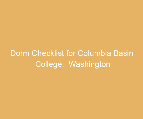 Dorm Checklist for Columbia Basin College,  Washington