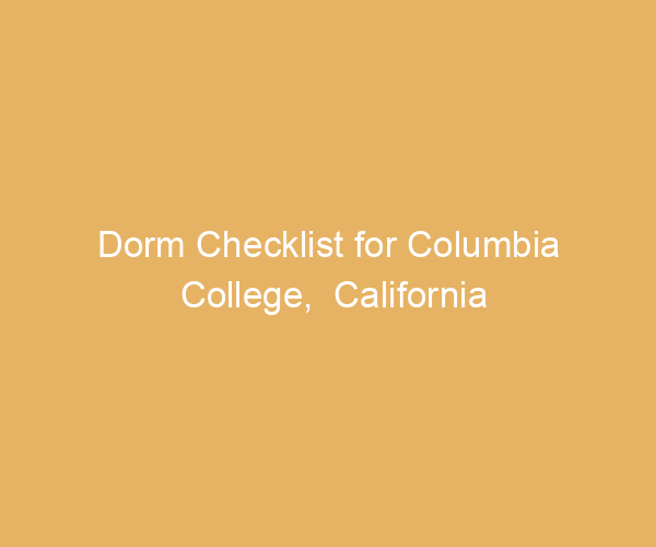 Dorm Checklist for Columbia College,  California