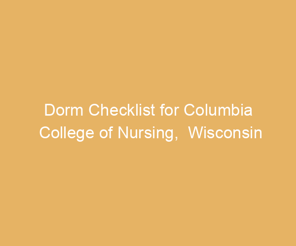 Dorm Checklist for Columbia College of Nursing,  Wisconsin