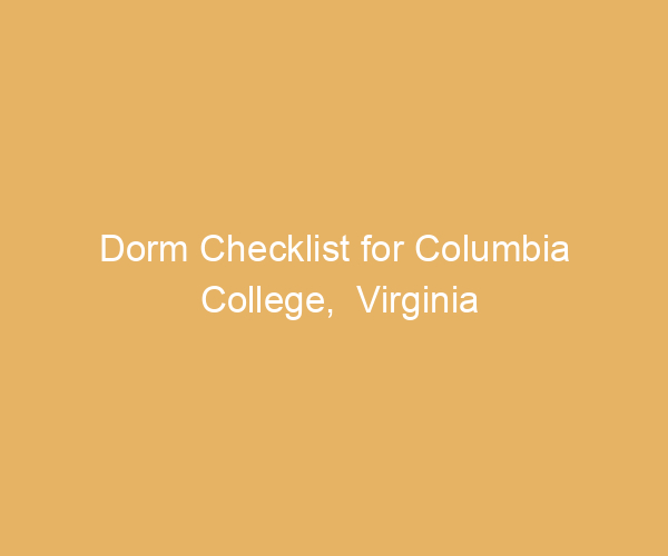 Dorm Checklist for Columbia College,  Virginia