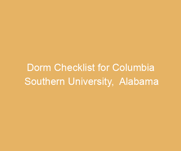 Dorm Checklist for Columbia Southern University,  Alabama
