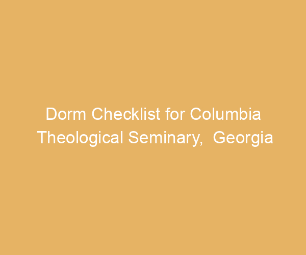 Dorm Checklist for Columbia Theological Seminary,  Georgia
