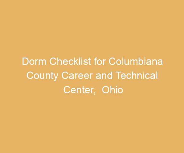Dorm Checklist for Columbiana County Career and Technical Center,  Ohio