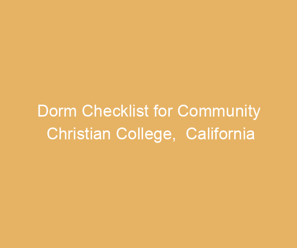 Dorm Checklist for Community Christian College,  California