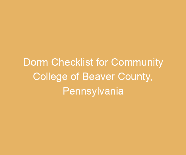 Dorm Checklist for Community College of Beaver County,  Pennsylvania