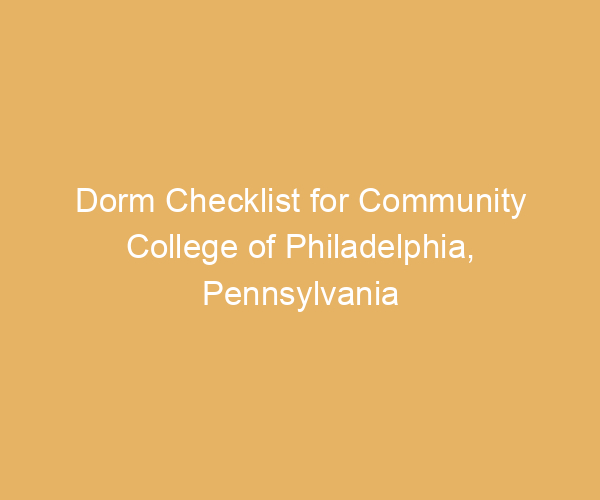 Dorm Checklist for Community College of Philadelphia,  Pennsylvania