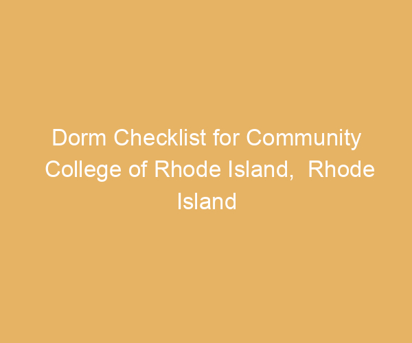 Dorm Checklist for Community College of Rhode Island,  Rhode Island