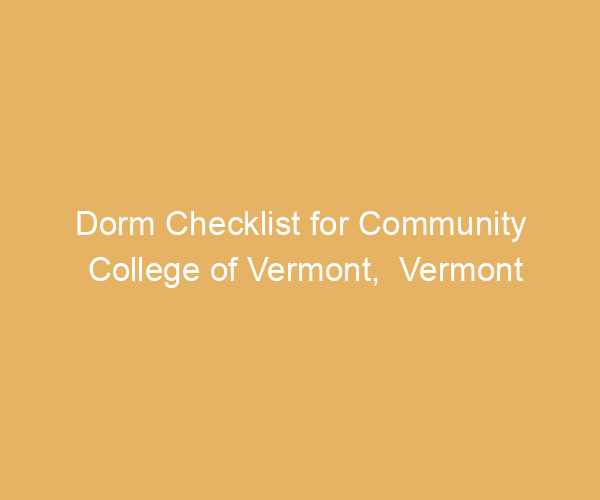 Dorm Checklist for Community College of Vermont,  Vermont