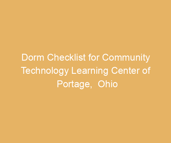 Dorm Checklist for Community Technology Learning Center of Portage,  Ohio