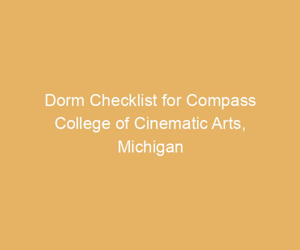 Dorm Checklist for Compass College of Cinematic Arts,  Michigan