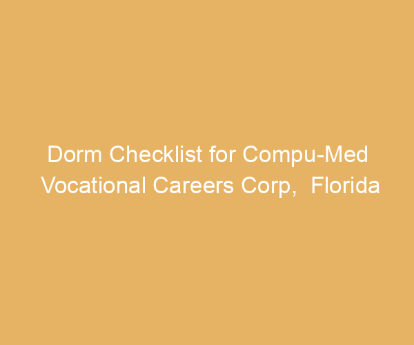 Dorm Checklist for Compu-Med Vocational Careers Corp,  Florida