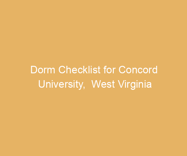 Dorm Checklist for Concord University,  West Virginia