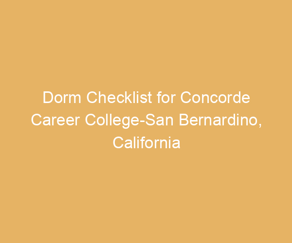 Dorm Checklist for Concorde Career College-San Bernardino,  California