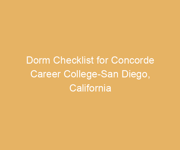 Dorm Checklist for Concorde Career College-San Diego,  California