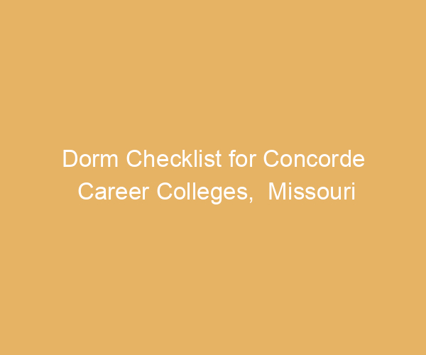 Dorm Checklist for Concorde Career Colleges,  Missouri